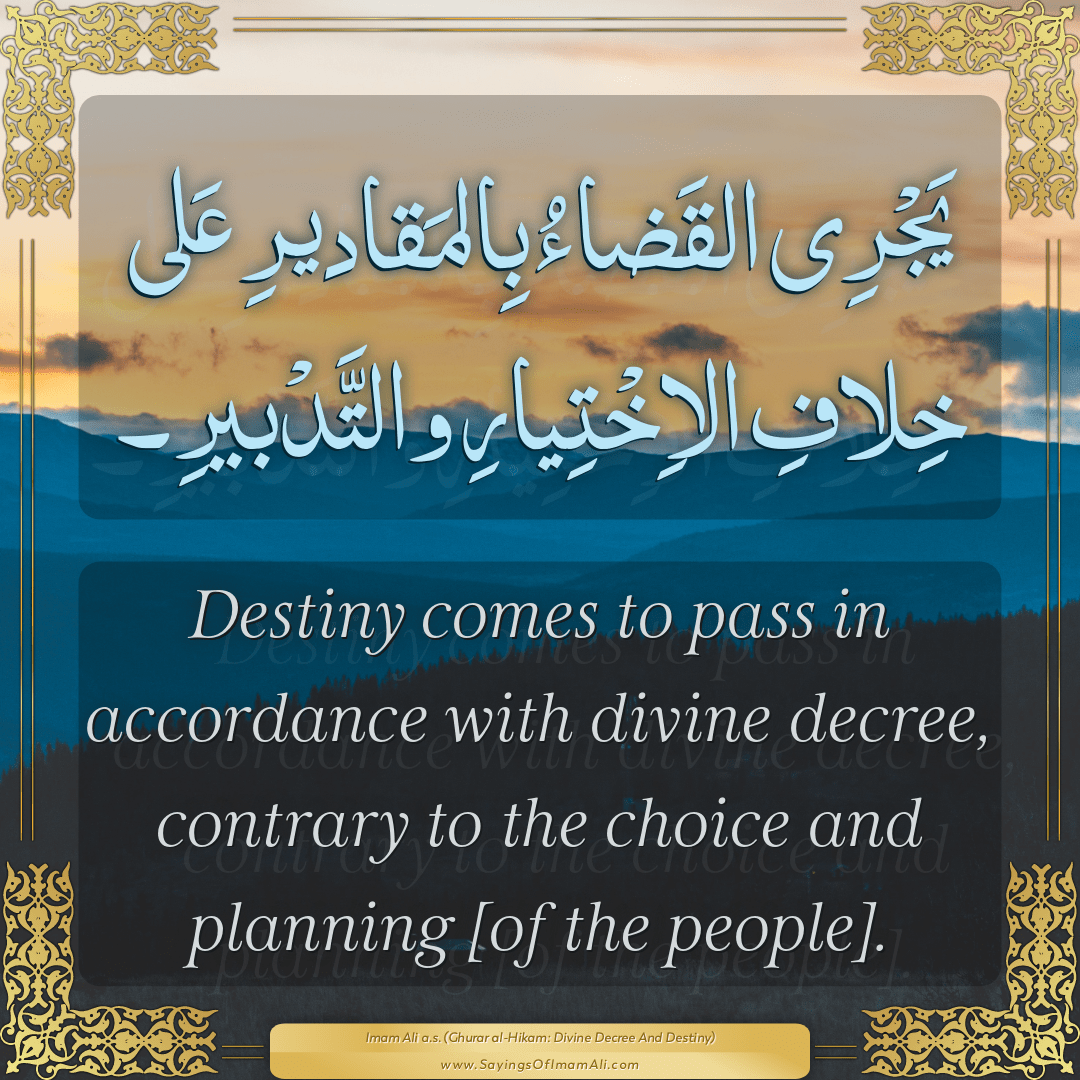 Destiny comes to pass in accordance with divine decree, contrary to the...